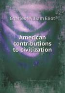 American Contributions To Civilization di Charles William Eliot edito da Book On Demand Ltd.