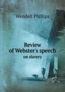 Review Of Webster's Speech On Slavery di Wendell Phillips edito da Book On Demand Ltd.