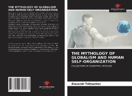 THE MYTHOLOGY OF GLOBALISM AND HUMAN SELF-ORGANIZATION di Tolmachev Alexandr Tolmachev edito da KS OmniScriptum Publishing