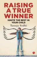 Raising a True Winner di Tanuja Sodhi edito da Rupa Publications