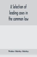 A selection of leading cases in the common law di Walter Shirley Shirley edito da Alpha Editions