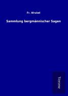 Sammlung bergmännischer Sagen di Fr. Wrubel edito da TP Verone Publishing