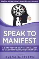 Speak to Manifest di Elena G. Rivers edito da LOA for Success