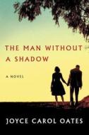 The Man Without a Shadow di Joyce Carol Oates edito da ECCO PR