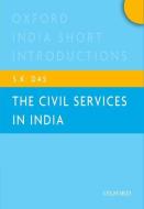 The Civil Services in India: Oxford India Short Introductions di Das, S. K. Das edito da OXFORD UNIV PR