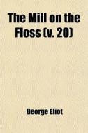 The Mill On The Floss (volume 20) di George Eliot edito da General Books Llc
