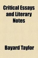 Critical Essays And Literary Notes (1880) di Bayard Taylor edito da General Books Llc