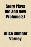 Story Plays Old And New di Alice Sumner Varney edito da General Books Llc