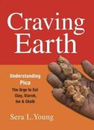 Craving Earth - Understanding Pica:the Urge to Eat Clay, Starch, Ice, and Chalk di Sera Young edito da Columbia University Press