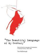 The Beautiful Language of My Century - Reinventing the Language of Contestation in Postwar France, 1945-1968 di Tom Mcdonough edito da MIT Press