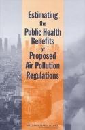Estimating the Public Health Benefits of Proposed Air Pollution Regulations di National Research Council, Board On Environmental Studies And Toxic, Committee on Estimating the Health-Risk edito da NATL ACADEMY PR