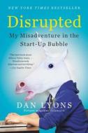 Disrupted: My Misadventure in the Start-Up Bubble di Dan Lyons edito da HACHETTE BOOKS