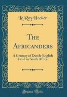 The Africanders: A Century of Dutch-English Feud in South Africa (Classic Reprint) di Le Roy Hooker edito da Forgotten Books