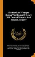 The Hawkins' Voyages During The Reigns Of Henry Viii, Queen Elizabeth, And James I, Issue 57 di Sir John Hawkins edito da Franklin Classics