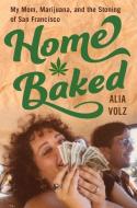 Home Baked: My Mom, Marijuana, and the Stoning of San Francisco di Alia Volz edito da HOUGHTON MIFFLIN