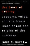 The Book of Nothing: Vacuums, Voids, and the Latest Ideas about the Origins of the Universe di John D. Barrow edito da VINTAGE