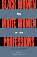 Black Women and White Women in the Professions di Natalie J. Sokoloff edito da Routledge