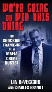 We're Going to Win This Thing: The Shocking Frame-Up of a Mafia Crime Buster di Lin Devecchio, Charles Brandt edito da BERKLEY MASS MARKET