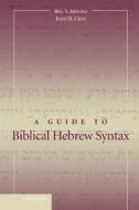 A Guide To Biblical Hebrew Syntax di Bill T. Arnold, John H. Choi edito da Cambridge University Press