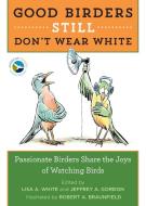 Good Birders Still Don't Wear White di Lisa A. White edito da HOUGHTON MIFFLIN