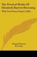 The Poetical Works of Elizabeth Barrett Browning: With Two Prose Essays (1920) di Elizabeth Barrett Browning edito da Kessinger Publishing