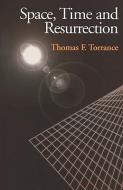 Space, Time and Resurrection di Thomas F. Torrance edito da Bloomsbury Publishing PLC