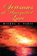 Seasons of Unrequited Love di Mickel A. Paris edito da iUniverse