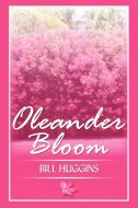 Oleander Bloom di Bill Huggins edito da iUniverse