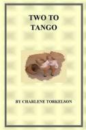 Two to Tango di Charlene Torkelson edito da Charlene Torkelson