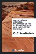 Marie Thérese Couderc: Foundress of the Congregation of Our Lady of the Cenacle di C. C. Martindale edito da LIGHTNING SOURCE INC