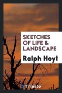 Sketches of Life & Landscape di Ralph Hoyt edito da LIGHTNING SOURCE INC