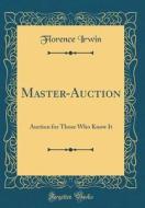 Master-Auction: Auction for Those Who Know It (Classic Reprint) di Florence Irwin edito da Forgotten Books