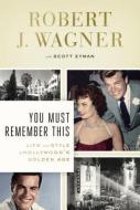 You Must Remember This: Life and Style in Hollywood's Golden Age di Robert J. Wagner edito da VIKING HARDCOVER