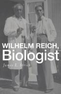 Wilhelm Reich, Biologist di James E. Strick edito da Harvard University Press