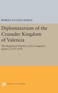 Diplomatarium of the Crusader Kingdom of Valencia di Robert Ignatius Burns edito da Princeton University Press