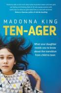 Ten-Ager: What Your Daughter Needs You to Know about the Transition from Child to Teen di Madonna King edito da HACHETTE AUSTRALIA