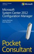 Microsoft System Center 2012 Configuration Manager Pocket Consultant di Santos Martinez, Brett Bennett edito da Microsoft Press,u.s.