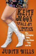 Keith Moon Stole My Lipstick di Judith Wills edito da The History Press Ltd