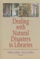 Dealing with Natural Disasters In libraries di William Miller, Rita Pellen edito da Routledge
