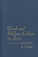 Greek and Hellenic Culture in Joyce di R. J. Schork edito da University Press of Florida