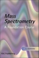 Mass Spectrometry di Kevin (University of Sydney) Downard edito da Royal Society of Chemistry