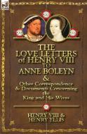 The Love Letters of Henry VIII to Anne Boleyn & Other Correspondence & Documents Concerning the King and His Wives di Henry VIII King of England, Henry Ellis, Henry VIII edito da LEONAUR LTD