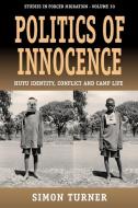Politics of Innocence: Hutu Identity, Conflict and Camp Life di Simon Turner edito da BERGHAHN BOOKS INC