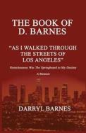 The Book of D. Barnes as I Walked Through the Streets of Los Angeles Homelessness Was the Springboard to My Destiny a Memoir di D. Barnes edito da Professional Publishing