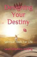 Designing Your Destiny: Spiritual Tools For Life di Sarah Delamere Hurding edito da LIGHTNING SOURCE INC