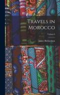 Travels in Morocco; Volume I di James Richardson edito da LEGARE STREET PR