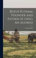 Rufus Putnam, Founder and Father of Ohio. An Address di George Frisbie Hoar edito da LEGARE STREET PR