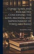 Conjectures and Researches Concerning the Love, Madness, and Imprisonment of Torquato Tasso di Richard Henry Wilde edito da Creative Media Partners, LLC