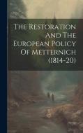 The Restoration And The European Policy Of Metternich (1814-20) di Anonymous edito da LEGARE STREET PR