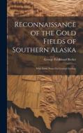 Reconnaissance of the Gold Fields of Southern Alaska: With Some Notes On General Geology di George Ferdinand Becker edito da LEGARE STREET PR